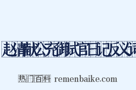 赵清献公充御试官日记反义词是什么意思的图片